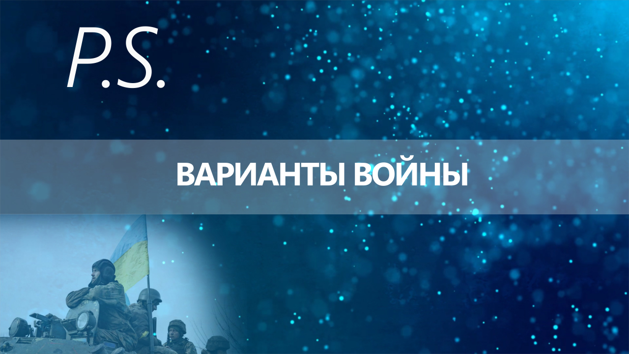 ПОСТСКРИПТУМ: ВАРИАНТЫ ВОЙНЫ